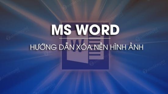 Mẹo xóa nền hình ảnh chèn trong Word 2016, 2019, 2013, 2010, 2007