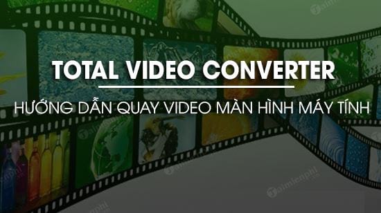 Quay video màn hình bằng Total Video Converter