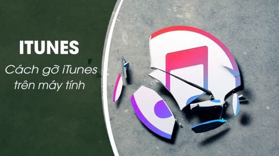 Cách xóa iTunes, gỡ iTunes hoàn toàn trên máy tính