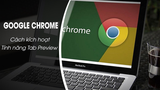 Hướng dẫn kích hoạt tính năng Tab Preview trên Google Chrome