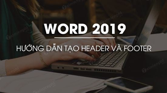 Cách tạo Header trong Word 2019, Header và Footer
