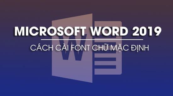 cach cai font chu mac dinh trong word 2019