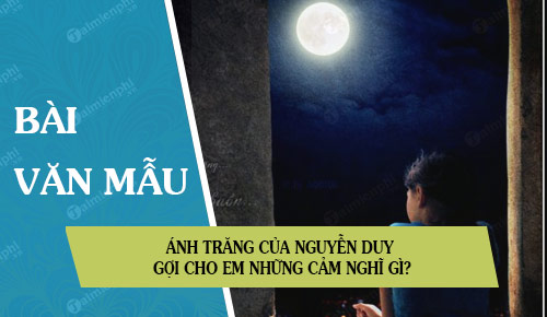 Ánh trăng của Nguyễn Duy gợi cho em những cảm nghĩ gì?