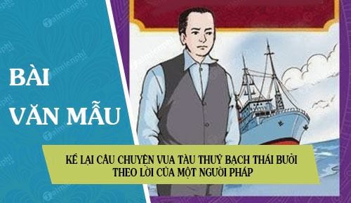 Kể lại câu chuyện Vua tàu thuỷ Bạch Thái Bưởi theo lời của một người Pháp