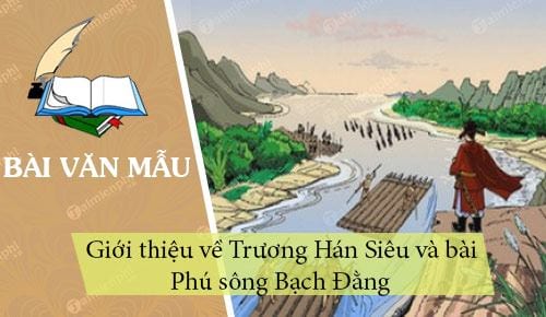 Giới thiệu về Trương Hán Siêu và bài Phú sông Bạch Đằng nổi tiếng của ông