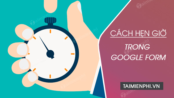 Cách cài đặt thời gian làm bài trong Google Form