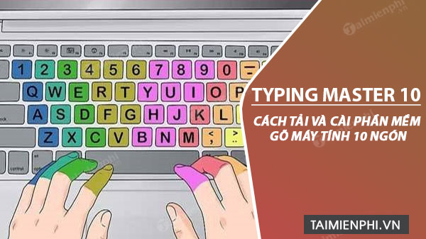 Cách tải và cài Typing Master 10, phần mềm gõ máy tính 10 ngón