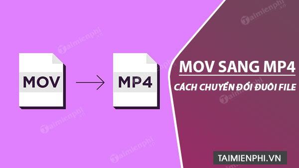 Cách chuyển, đổi đuôi file MOV sang MP4