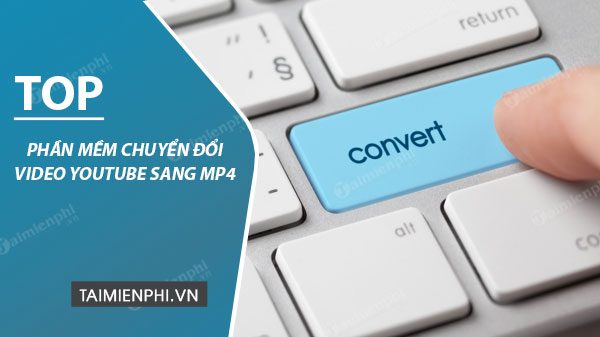 phan mem chuyen doi video youtube sang mp4