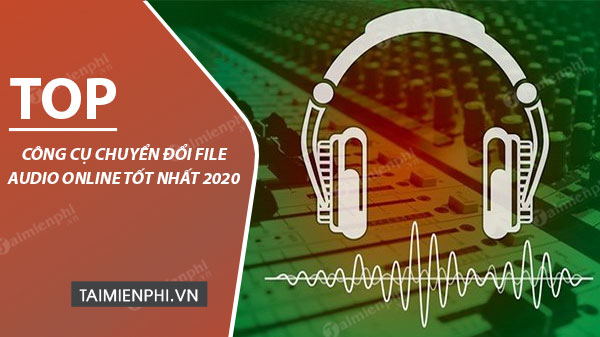 top cong cu trinh chuyen doi file audio online tot nhat 2020