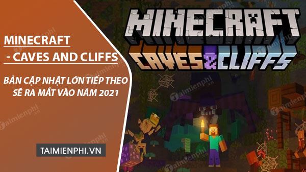 Bản cập nhật lớn tiếp theo của Minecraft - Caves and Cliffs sẽ ra mắt vào năm 2021