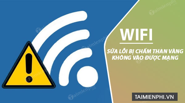 Wifi có dấu chấm than, sửa lỗi mạng Wifi bị chấm than vàng khi cắm dây mạng internet