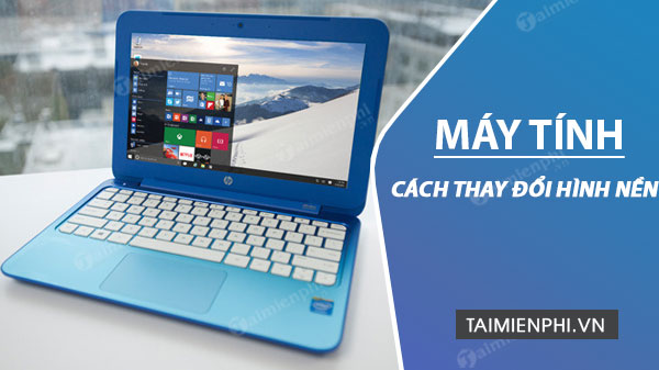 Cách đổi hình nền máy tính Windows 11/10/8/ 7 nhanh nhất