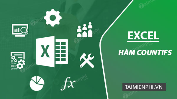 Excel - Hàm COUNTIFS, Hàm thống kê có điều kiện, ví dụ và cách dùng