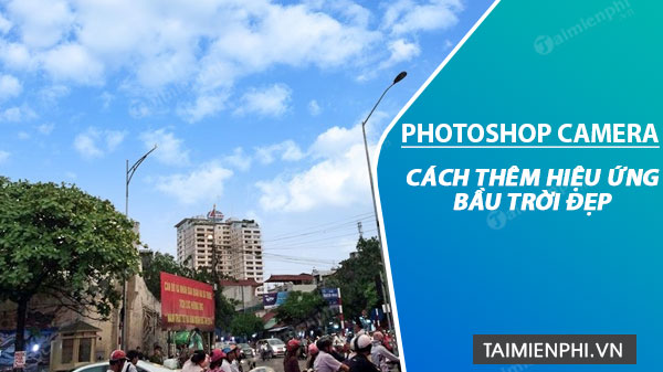 Cách thêm hiệu ứng bầu trời đẹp cho ảnh với ứng dụng Photoshop Camera