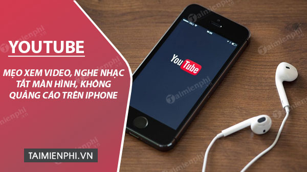 meo xem youtube tat man hinh khong quang cao tren iphone