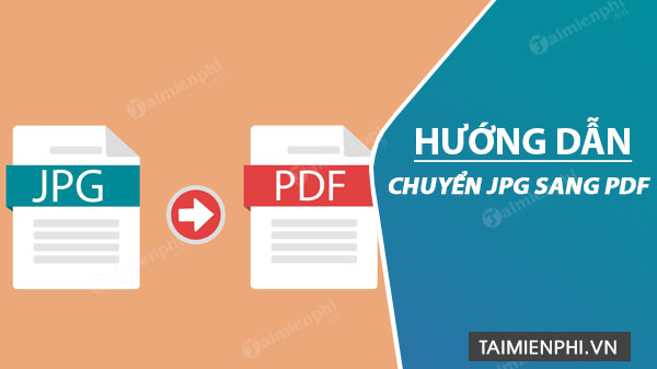 Hướng dẫn chuyển JPG sang PDF, đổi file ảnh sang pdf