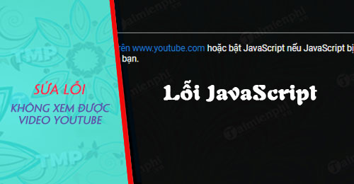 Sửa lỗi không xem được video Youtube trên Chrome, Cốc Cốc, lỗi JavaScript