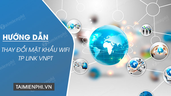 Cách đổi mật khẩu wifi TP Link VNPT, thay pass wifi TP Link VNPT