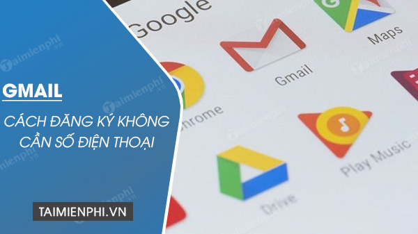 Cách đăng ký Gmail không cần số điện thoại xác minh