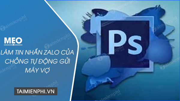 cach de tin nhan zalo cua chong se tu dong gui ve may vo