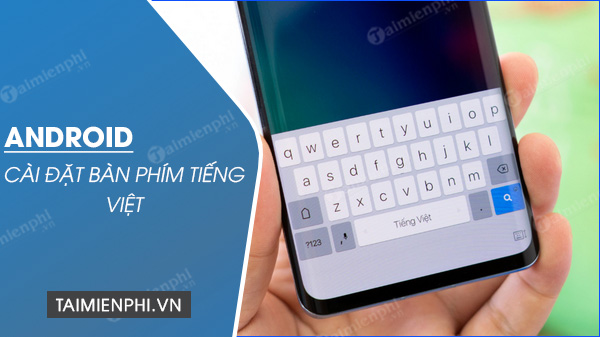 cai ban phim tieng viet cho android, samsung, xiaomi, oppo, htc, lg