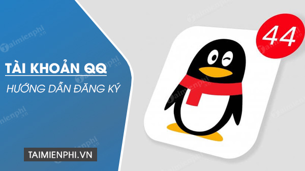 Cách đăng ký QQ, tạo tài khoản chat QQ, lập nick chat QQ