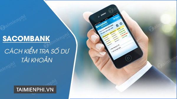Cách kiểm tra số dư tài khoản Sacombank, xem số tiền còn trong tài khoản ngân hàng TMCP Sài Gòn Thương Tín