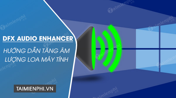 tang am luong loa may tinh bang dfx audio enhancer