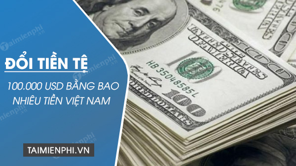 100.000 usd bằng bao nhiêu tiền Việt Nam