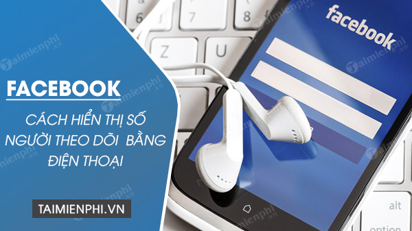 Cách hiển thị số người theo dõi trên facebook bằng điện thoại