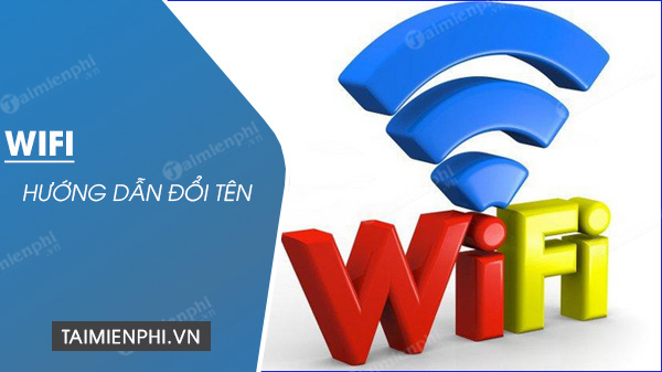 Đổi tên wifi Tp-link tenda, Huawei VNPT, Viettel, FPT