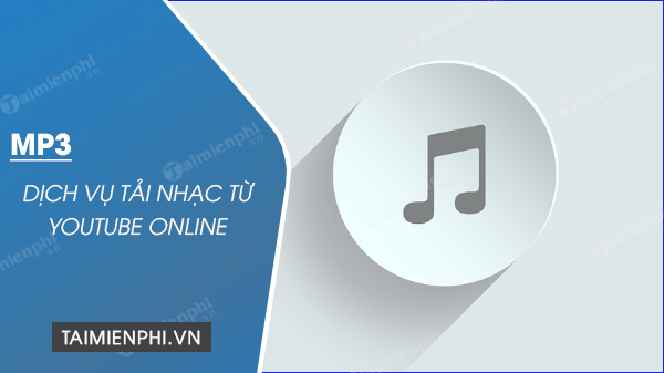 Top 4 dich vu tai nhac mp3 tu youtube