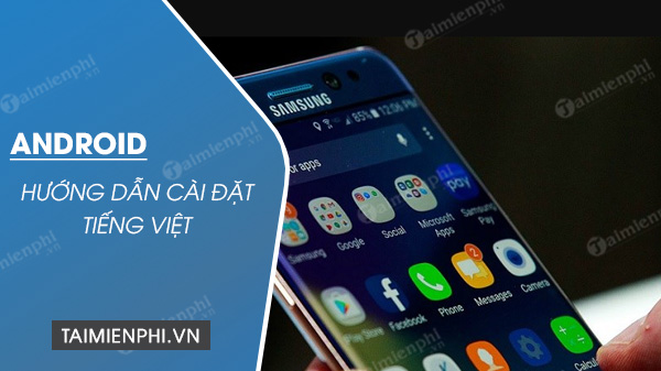 Cài tiếng việt cho Android, cài đặt tiếng Việt Nam cho điện thoại Android