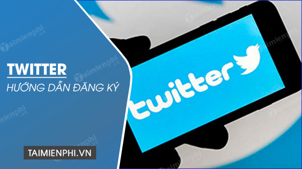 Cách đăng ký Twitter, tạo tài khoản twitter, lập nick Twitter tiếng Việt
