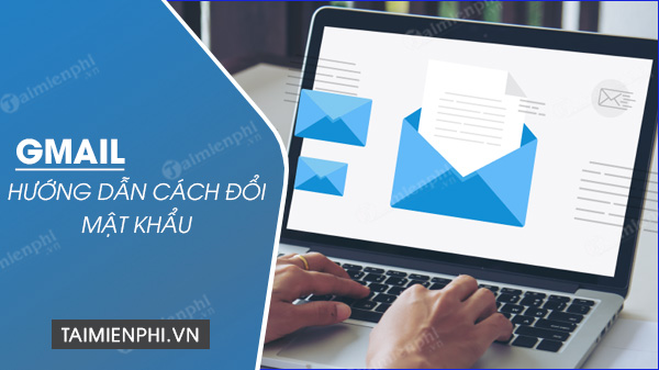 Đổi mật khẩu gmail như thế nào?