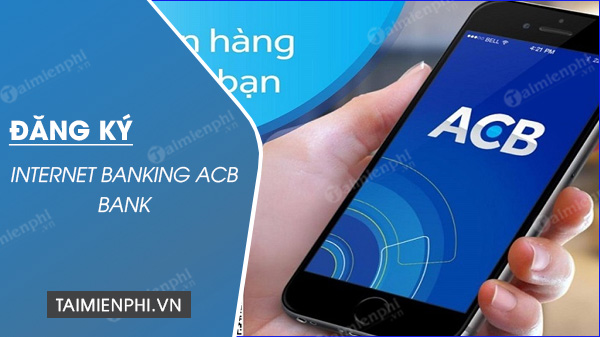 Cách đăng ký Internet Banking ACB Bank