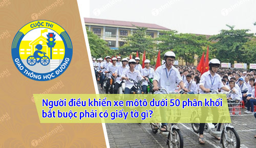 nguoi dieu khien xe moto duoi 50 phan khoi bat buoc phai co giay to gi