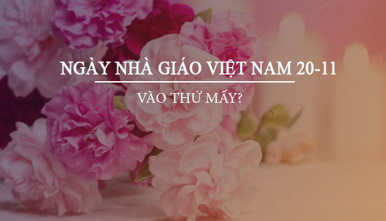 Ngày nhà giáo Việt Nam 20-11 vào thứ mấy?