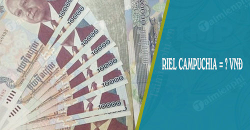 100 1 nghin 1 trieu riel campuchia bang bao nhieu tien viet