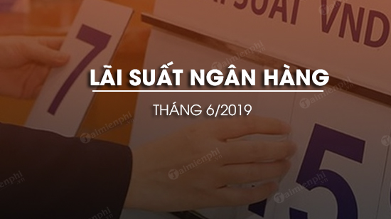 lai suat ngan hang thang 6 2019