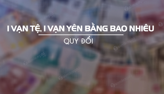 1 van te 1 van yen bang bao nhieu