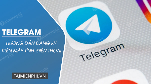 Cách tạo tài khoản Telegram trên máy tính và điện thoại