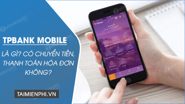tpbank mobile la gi co chuyen tien thanh toan hoa don duoc khong