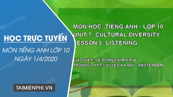 Học trực tuyến môn Tiếng Anh lớp 10 ngày 1/4/2020, Unit 7: Culture Diversity, Tiết 5: Listening