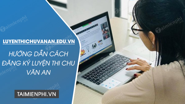 Cách đăng ký tài khoản Luyện Thi Chu Văn An luyenthichuvanan.edu.vn