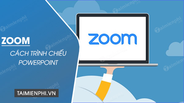 Cách trình chiếu Powerpoint trên Zoom PC