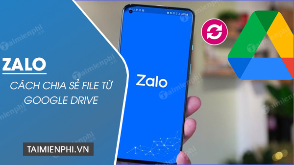 Cách chia sẻ file từ Google Drive sang Zalo