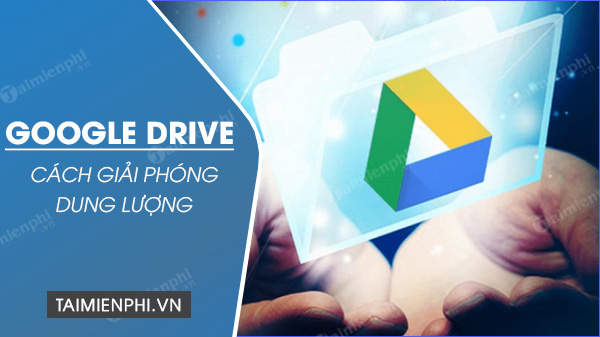 cach giai phong dung luong google drive