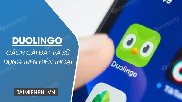 Cách cài đặt và sử dụng Duolingo trên điện thoại của bạn